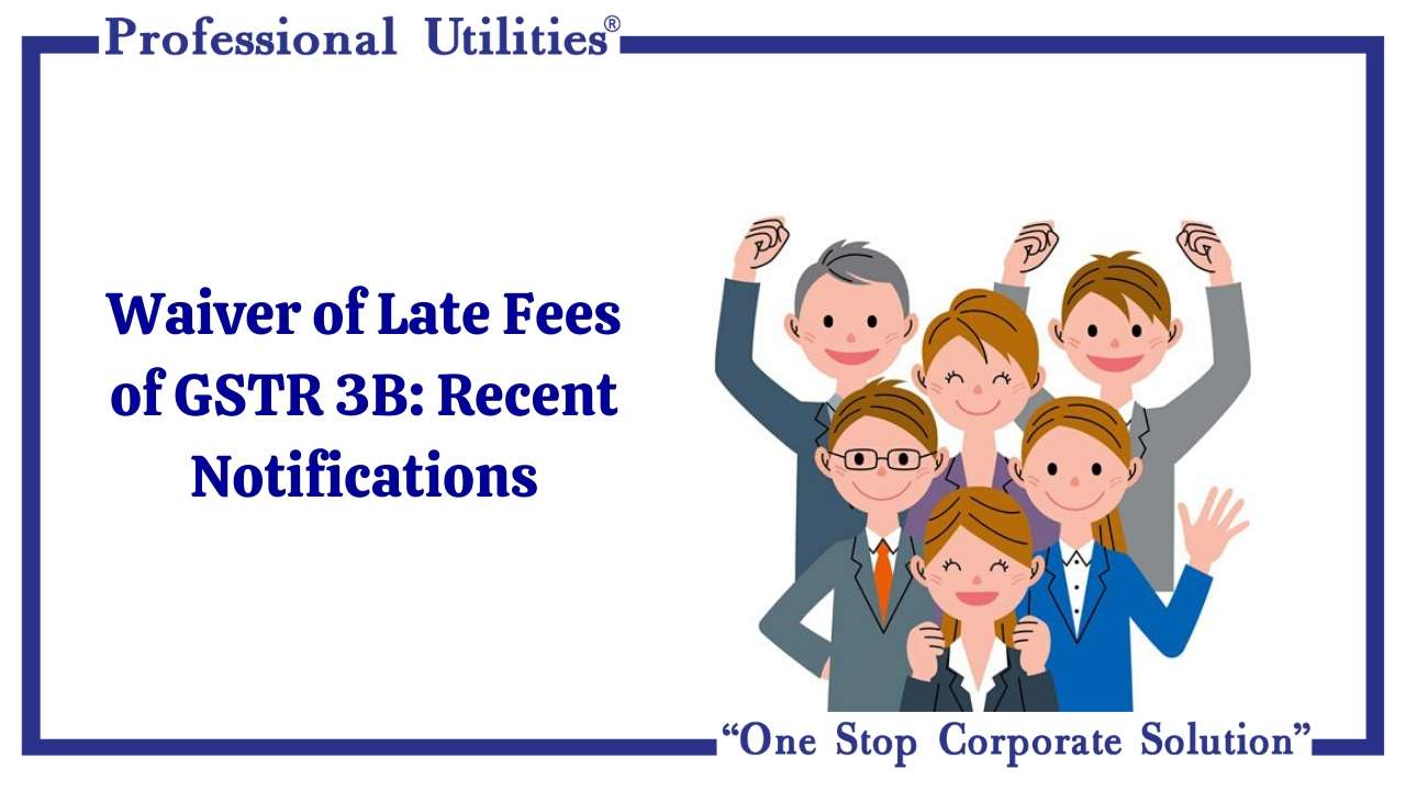 Waiver of Late Fees of GSTR 3B_ Recent Notifications